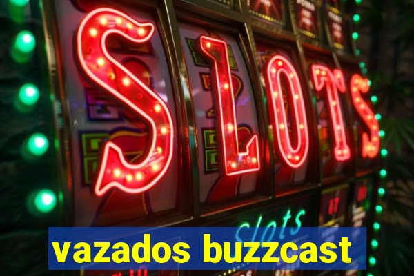 vazados buzzcast